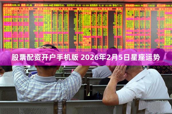 股票配资开户手机版 2026年2月5日星座运势