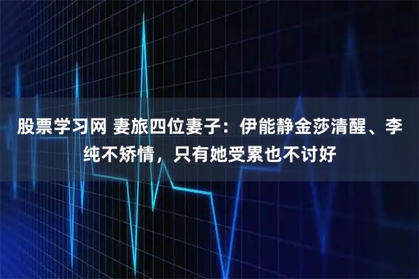 股票学习网 妻旅四位妻子：伊能静金莎清醒、李纯不矫情，只有她受累也不讨好